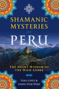 "Shamanic Mysteries of Peru: The Heart Wisdom of the High Andes" by Vera Lopez