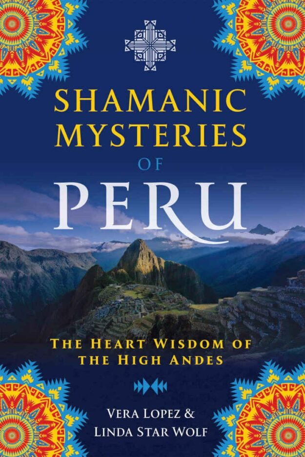 "Shamanic Mysteries of Peru: The Heart Wisdom of the High Andes" by Vera Lopez