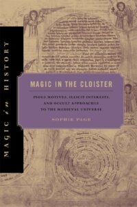 "Magic in the Cloister: Pious Motives, Illicit Interests, and Occult Approaches to the Medieval Universe" by Sophie Page