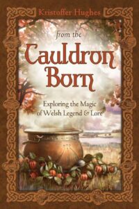 "From the Cauldron Born: Exploring the Magic of Welsh Legend & Lore" by Kristoffer Hughes