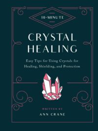 "10-Minute Crystal Healing: Easy Tips for Using Crystals for Healing, Shielding, and Protection" by Ann Crane