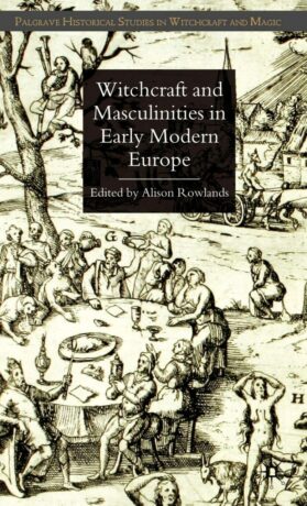 "Witchcraft and Masculinities in Early Modern Europe" edited by Alison Rowlands