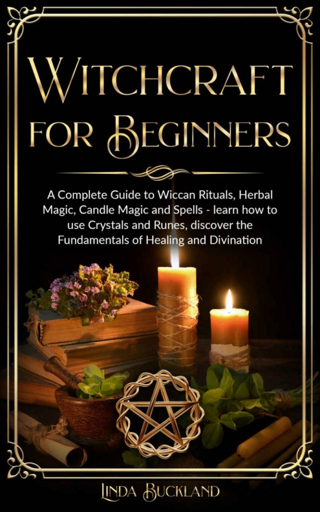 "Witchcraft for Beginners: a Complete Guide to Wiccan Rituals, Herbal Magic, Candle Magic and Spells" by Linda Buckland (Wiccan Witchcraft Book 1)