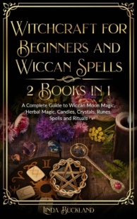 "Witchcraft for Beginners and Wiccan Spells 2 Books in 1: a Complete Guide to Wiccan Moon Magic, Herbal Magic, Candles, Crystals, Spells and Rituals" by Linda Buckland (Wiccan Witchcraft Book 3)