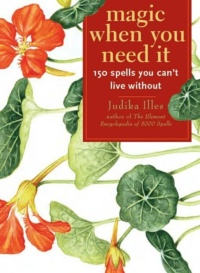 "Magic When You Need It: 150 Spells You Can't Live Without" by Judika Illes