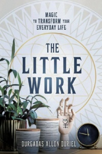 "The Little Work: Magic to Transform Your Everyday Life" by Durgadas Allon Duriel
