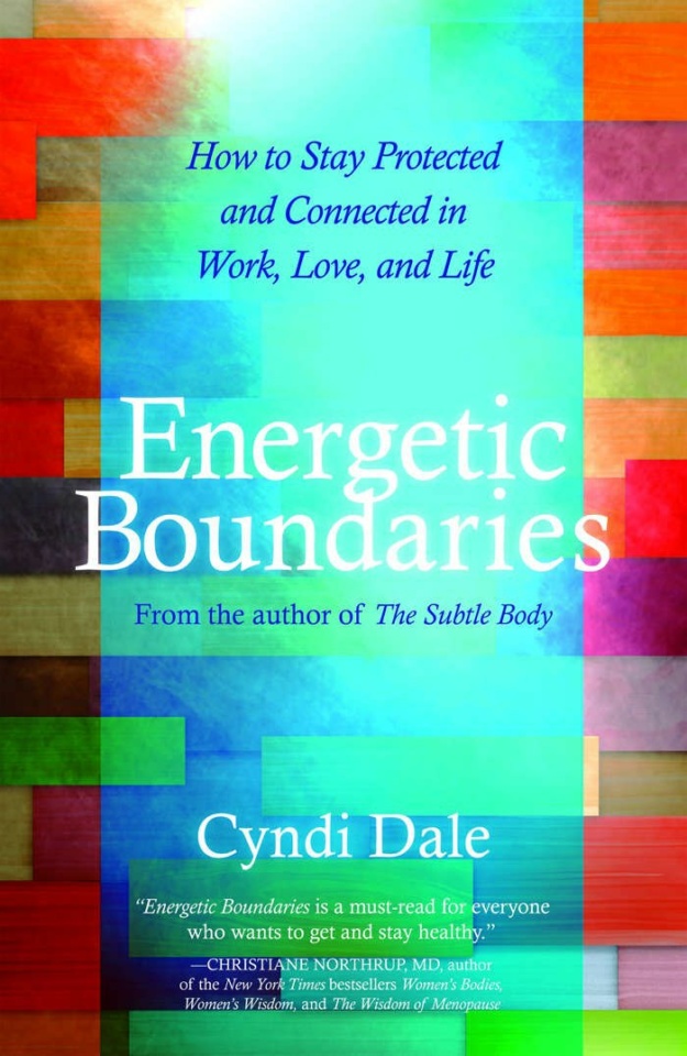 "Energetic Boundaries: How to Stay Protected and Connected in Work, Love, and Life" by Cyndi Dale