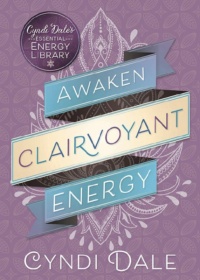 "Awaken Clairvoyant Energy" by Cyndi Dale (Cyndi Dale's Essential Energy Library Book 2)
