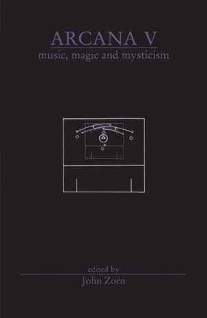 "Arcana V: Musicians on Music, Magic & Mysticism" by John Zorn (editor)