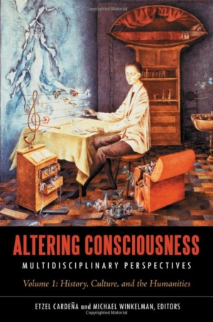 "Altering Consciousness: Multidisciplinary Perspectives" by Etzel Cardena and Michael J. Winkleman (editors) [2 volumes]