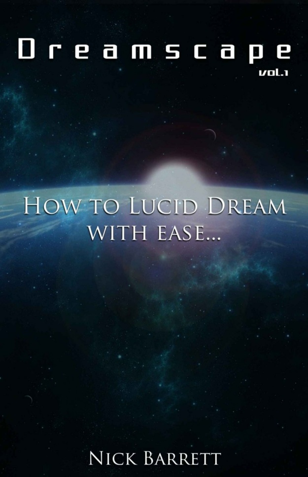 "Dreamscape: How to Lucid Dream with ease" by Nick Barrett (Vol.1)