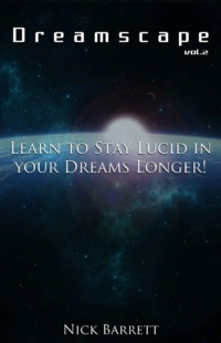 "Dreamscape: Learn to Stay Lucid in your Dreams Longer!" by Nick Barrett (Vol.2)