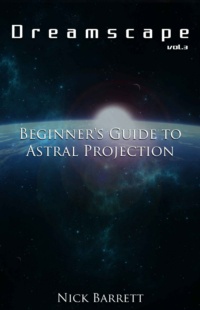 "Dreamscape: Beginner's Guide to Astral Projection" by Nick Barrett (Vol.3)