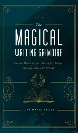 "The Magical Writing Grimoire: Use the Word as Your Wand for Magic, Manifestation & Ritual" by Lisa Marie Basile