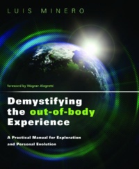 "Demystifying the Out-of-Body Experience: A Practical Manual for Exploration and Personal Evolution" by Luis Minero
