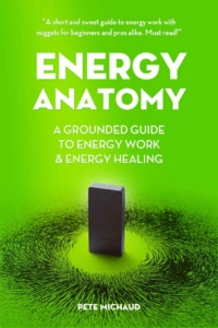 "Energy Anatomy: A Grounded Guide to Energy Work & Energy Healing" by Pete Michaud