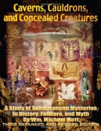 "Caverns, Cauldrons, and Concealed Creatures: A Study of Subterranean Mysteries in History, Folklore, and Myth" by Wm. Michael Mott