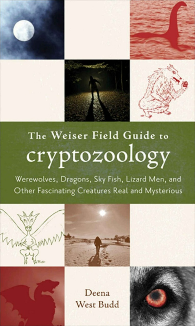 "The Weiser Field Guide to Cryptozoology: Werewolves, Dragons, Skyfish, Lizard Men, and Other Fascinating Creatures Real and Mysterious" by Deena West Budd