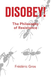 "Disobey: A Philosophy of Resistance" by Frederic Gros