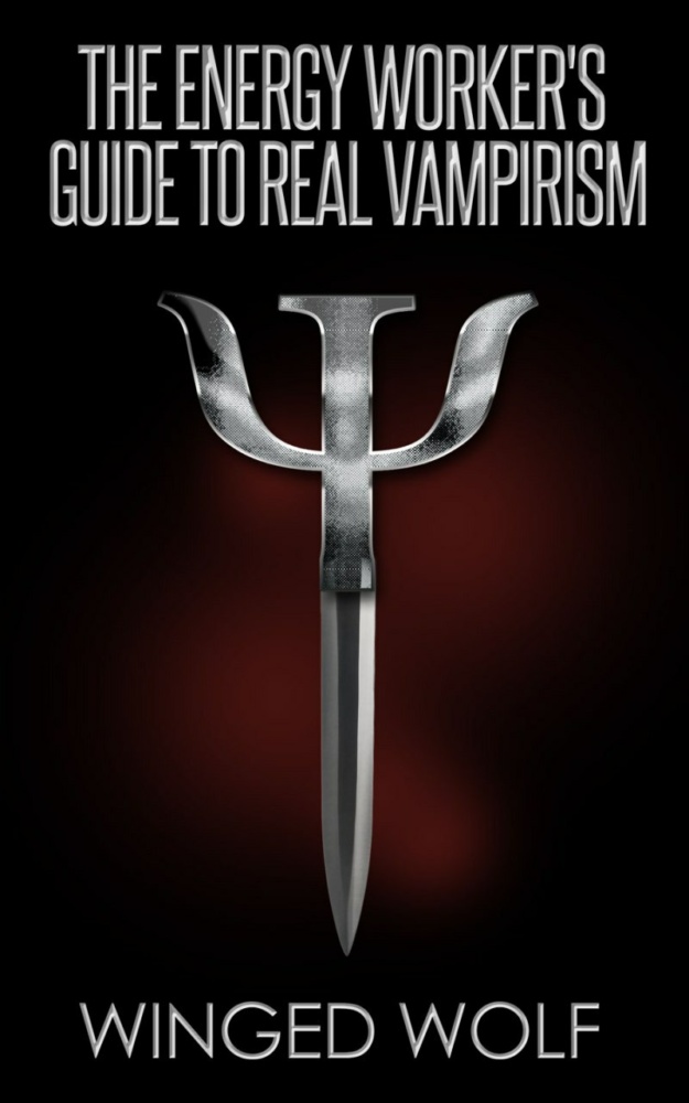 "The Energy Worker's Guide To Real Vampirism" by Winged Wolf