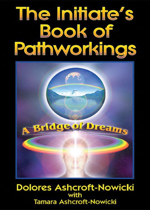 "The Initiate's Book of Pathworkings: A Bridge of Dreams" by Dolores Ashcroft-Nowicki and Tamara Ashcroft-Nowicki