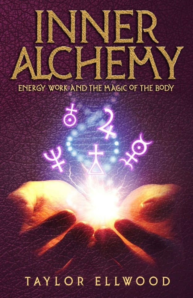 Inner Alchemy: Energy Work and the Magic of the Body by Taylor Ellwood (How Inner Alchemy Works Book 1)
