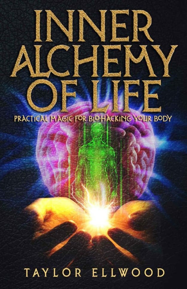 "Inner Alchemy of Life: Practical Magic for Bio-Hacking your Body" by Taylor Ellwood (How Inner Alchemy Works Book 2)