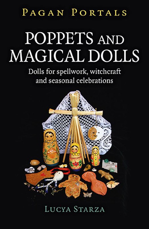 "Poppets and Magical Dolls: Dolls for Spellwork, Witchcraft and Seasonal Celebrations" by Lucya Starza (Pagan Portals)