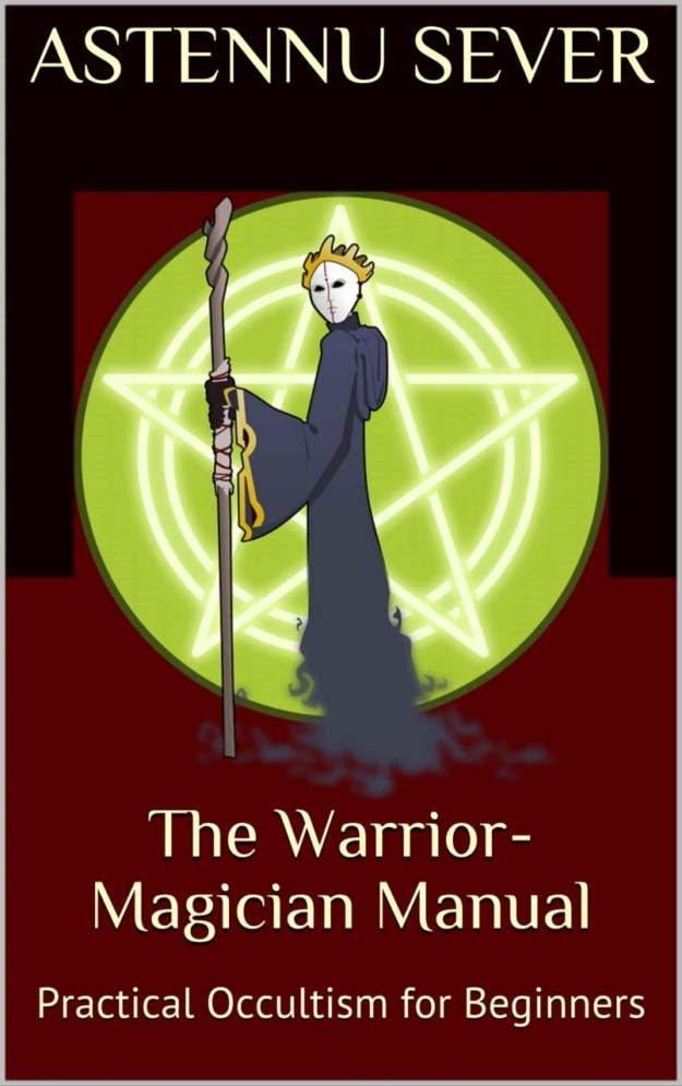 "The Warrior-Magician Manual: Practical Occultism for Beginners" by Astennu Sever