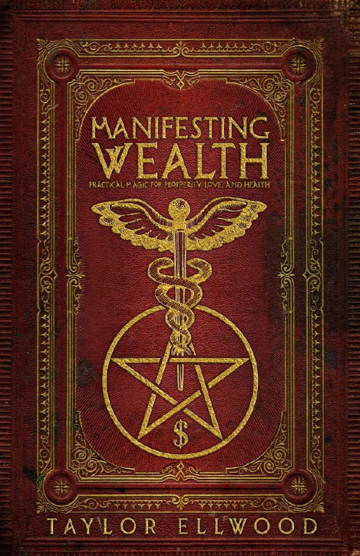 "Manifesting Wealth: Practical Magic for Prosperity, Love, and Health" by Taylor Ellwood (How Magic Works #2)