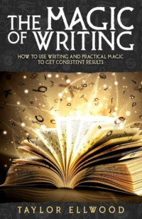 "The Magic of Writing" by Taylor Ellwood (How Magic Works #6)
