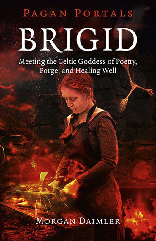 "Brigid: Meeting The Celtic Goddess Of Poetry, Forge, And Healing Well" by Morgan Daimler (Pagan Portals)
