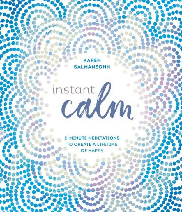 "Instant Calm: 2-Minute Meditations to Create a Lifetime of Happy" by Karen Salmansohn