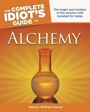 "The Complete Idiot's Guide to Alchemy: The Magic and Mystery of the Ancient Craft Revealed for Today" by Dennis William Hauck