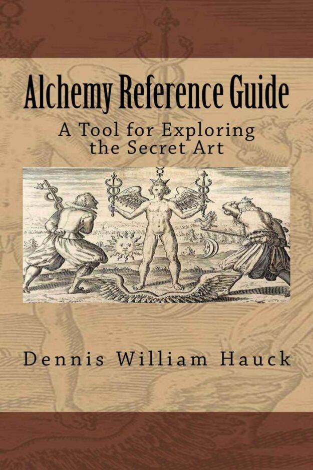 "Alchemy Reference Guide: A Tool for Exploring the Secret Art" by Dennis William Hauck