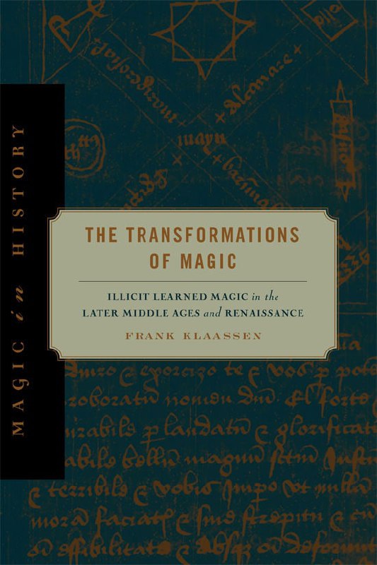 "The Transformations of Magic: Illicit Learned Magic in the Later Middle Ages and Renaissance" by Frank Klaassen