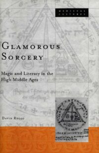 "Glamorous Sorcery: Magic and Literacy in the High Middle Ages" by David Rollo