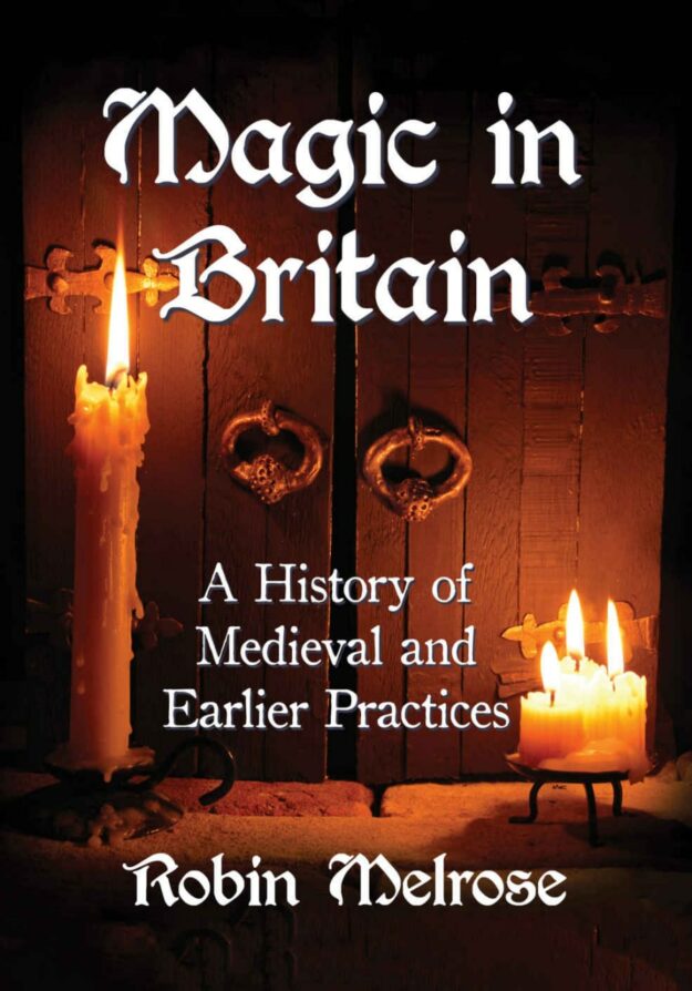 "Magic in Britain: A History of Medieval and Earlier Practices" by Robin Melrose
