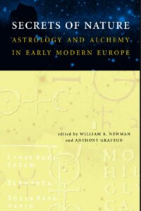 "Secrets of Nature: Astrology and Alchemy in Early Modern Europe" edited by William R. Newman and Anthony Grafton