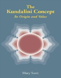 "The Kundalini Concept: Its Origin and Value" by Mary Scott