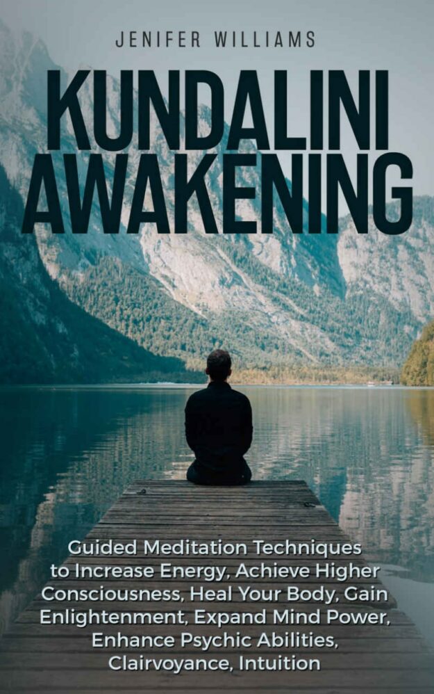 "Kundalini Awakening: Guided Meditation Techniques to Increase Energy, Achieve Higher Consciousness, Heal Your Body, Gain Enlightenment, Expand Mind Power, Enhance Psychic Abilities, Intuition" by Jenifer Williams