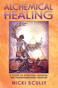 "Alchemical Healing: A Guide to Spiritual, Physical, and Transformational Medicine" by Nicki Scully