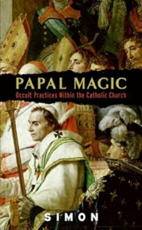 "Papal Magic: Occult Practices Within the Catholic Church" by Simon