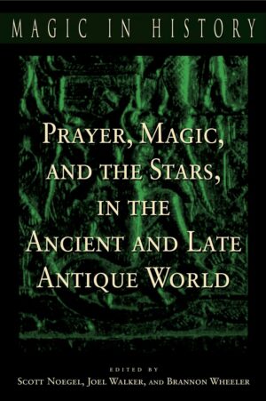 "Prayer, Magic, and the Stars in the Ancient and Late Antique World" edited by Scott Noegel et al