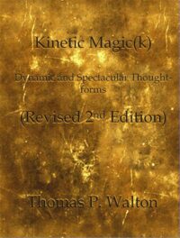"Kinetic Magic(k): Dynamic and Spectacular Thought-Forms" by Thomas P. Walton (revised 2nd edition)
