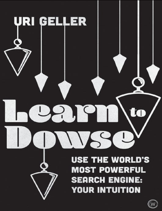 "Learn to Dowse: Use the World's Most Powerful Search Engine: Your Intuition" by Uri Geller