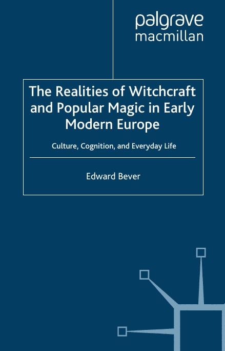 "The Realities of Witchcraft and Popular Magic in Early Modern Europe: Culture, Cognition and Everyday Life" by Edward Bever