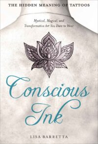 "Conscious Ink: The Hidden Meaning of Tattoos: Mystical, Magical, and Transformative Art You Dare to Wear" by Lisa Barretta