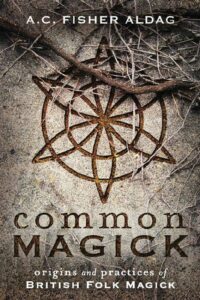 "Common Magick: Origins and Practices of British Folk Magick" by A.C. Fisher Aldag