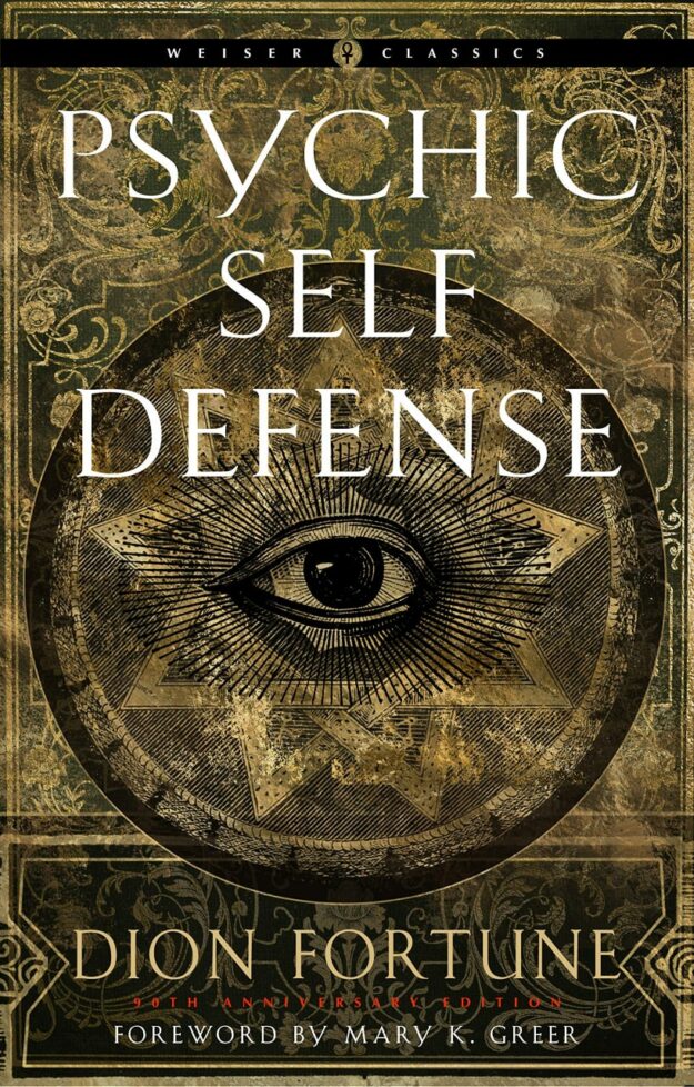 "Psychic Self-Defense: The Definitive Manual for Protecting Yourself Against Paranormal Attack" by Dion Fortune (90th anniversary edition)